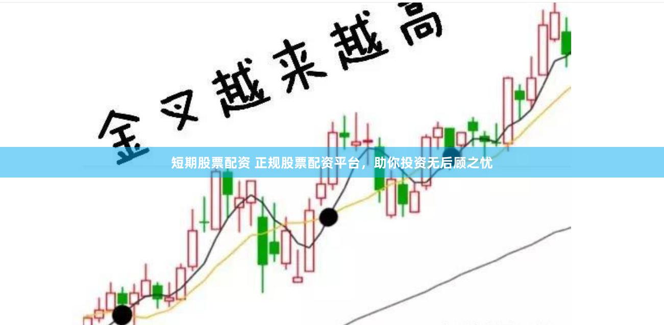 短期股票配资 正规股票配资平台，助你投资无后顾之忧