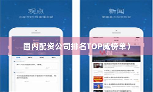 国内配资公司排名TOP威榜单）