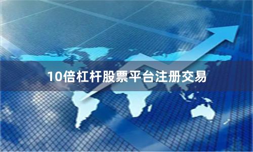 10倍杠杆股票平台注册交易